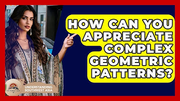 How Can You Appreciate Complex Geometric Patterns? - Understanding Southwest Asia