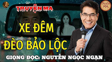 TRUYỆN MA CÓ THẬT 54 | XE ĐÊM ĐÈO BẢO LỘC - KHIẾN AI NGHE XONG CŨNG KINH NGẠC | NGUYỄN NGỌC NGẠN