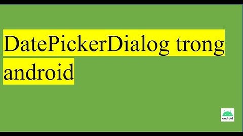 Bài 4: DatePickerDialog trong android.