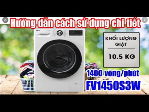 Cách sử dụng máy giặt LG cửa ngang FV1450S3W chi tiết nhất. Chỉnh nhiệt độ, tốc độ vòng vắt….