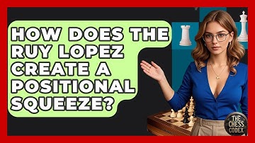 How Does The Ruy Lopez Create A Positional Squeeze? - The Chess Codex