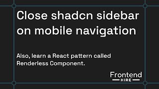 Close shadcn sidebar on mobile navigation | Learn React from Production Codebase | Frontend Hire