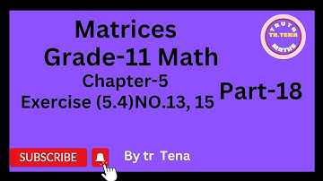 Grade11 maths chapter5,Exercise(5.4)No.13, 15 , Matrices, Tena