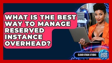 What Is The Best Way To Manage Reserved Instance Overhead? - Cloud Stack Studio