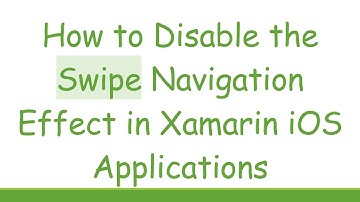 How to Disable the Swipe Navigation Effect in Xamarin iOS Applications