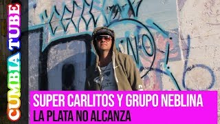 Super Carlitos y Grupo Neblina - La Plata No Alcanza