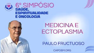 Palestras do 6º Simpósio - Paulo Fructuoso - Medicina e Ectoplasmia