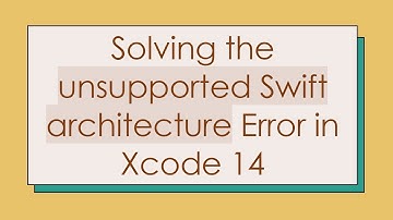 Solving the unsupported Swift architecture Error in Xcode 14
