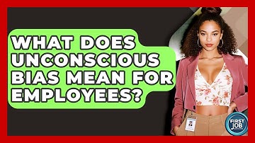 What Does Unconscious Bias Mean For Employees? - First Job Success Guide