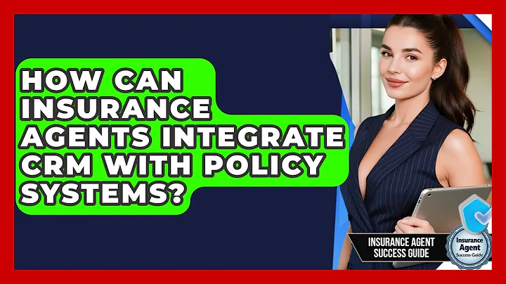 How Can Insurance Agents Integrate CRM With Policy Systems? - Insurance Agent Success Guide