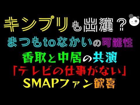 【キンプリも出演？】まつもtoなかいの可能性、香取と中居の共演「テレビの仕事がない」SMAPファン歓喜！！