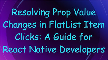 Resolving Prop Value Changes in FlatList Item Clicks: A Guide for React Native Developers