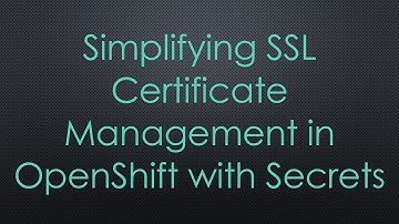 Simplifying SSL Certificate Management in OpenShift with Secrets