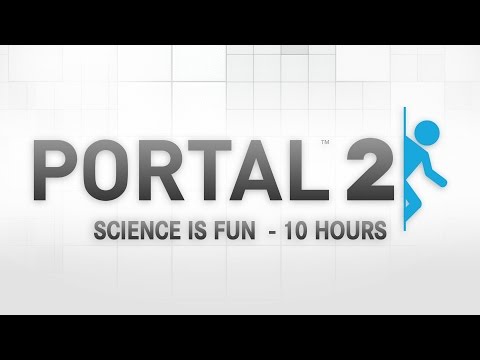 [10 Hours] Science is Fun - Portal 2