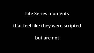 Moments from the Life Series that feel scripted