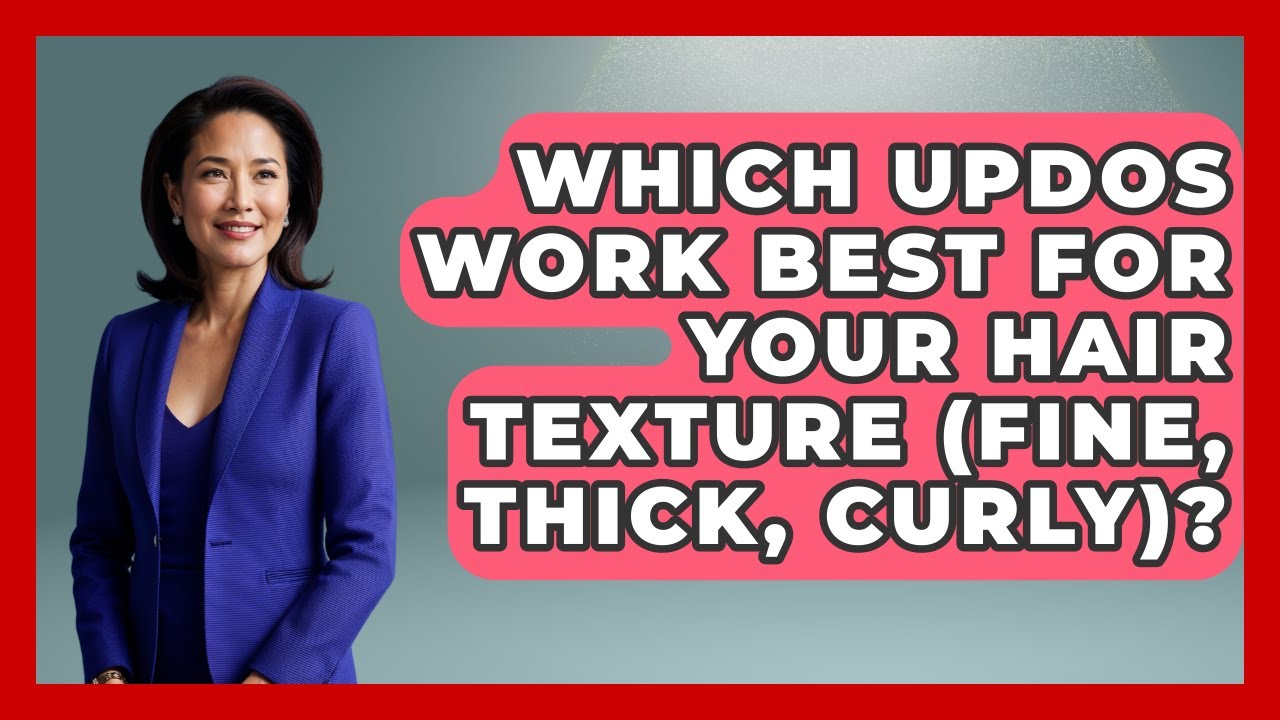 Which Updos Work Best For Your Hair Texture (fine, Thick, Curly)? - Ultimate Hair Care Guide