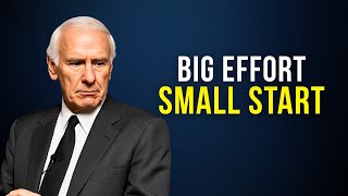 "BIG EFFORT, SMALL START — THE SECRET TO UNSTOPPABLE GROWTH" | BY JIM ROHN