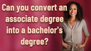 Can you convert an associate degree into a bachelor's degree Guide