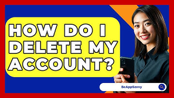 How Do I Delete My Account? - Be App Savvy