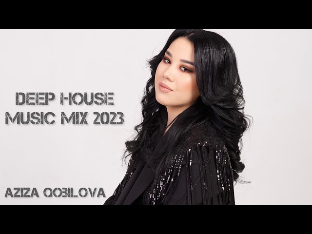 Aziza Qobilova - Deep House Music Mix 2023 class=