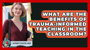 What Are The Benefits Of Trauma-informed Teaching In The Classroom? - Aspiring Teacher Guide