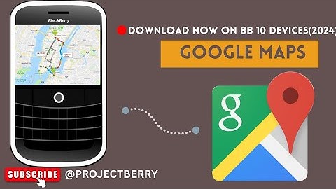 Install Google Maps on  BlackBerry 10 Phones(2025)