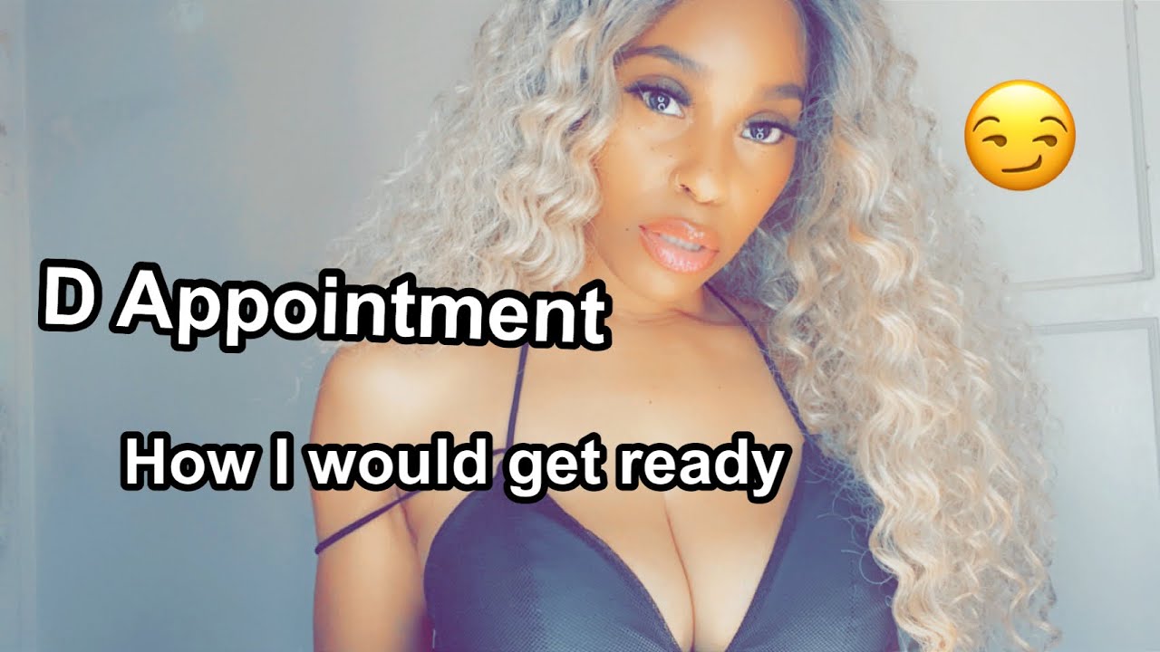 How I Would Get Ready For A D Appointment (if I had one) Crishhh