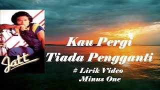 Jatt ~Kau Pergi Tiada Pengganti  minus1