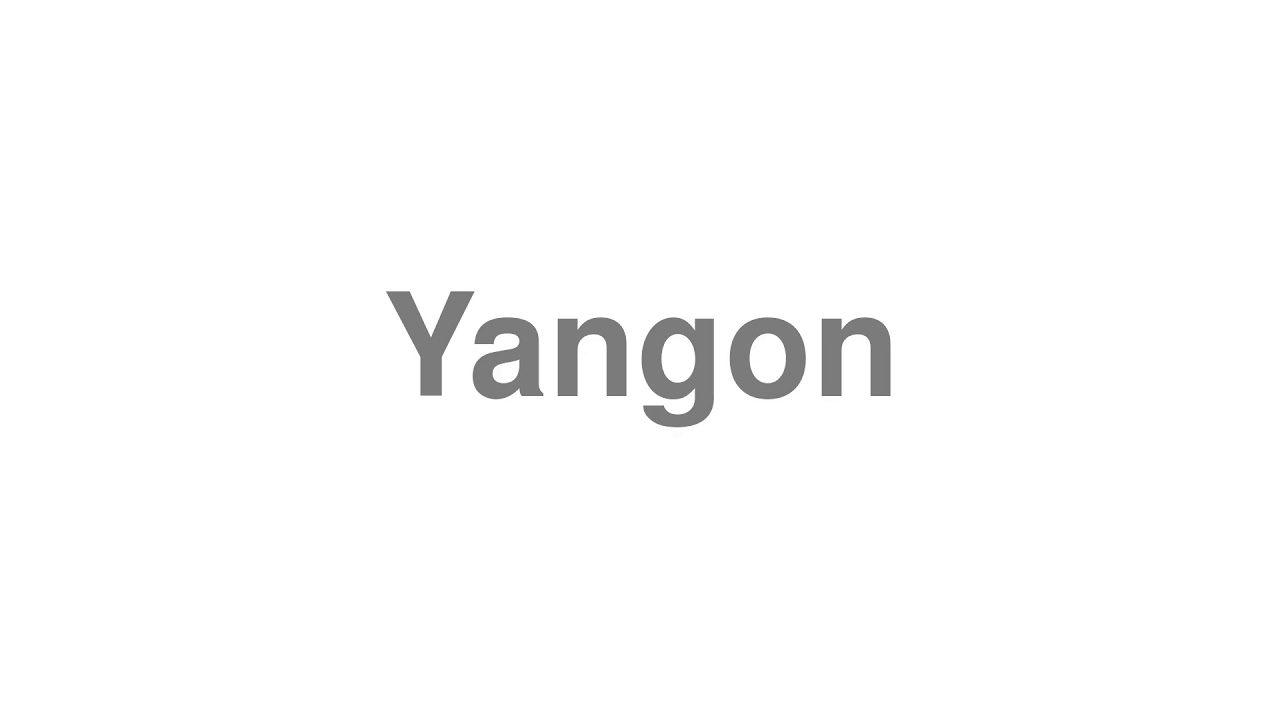 How to Pronounce "Yangon"