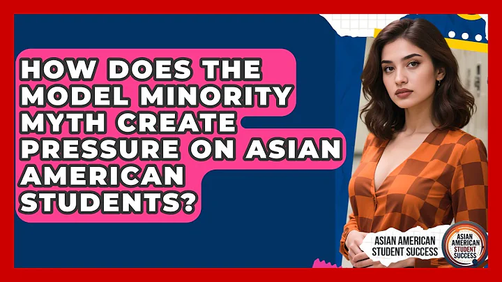 How Does the Model Minority Myth Create Pressure on Asian American Students?