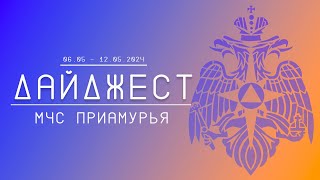 Дайджест ГУ МЧС России по Амурской области 06.05-12.05.2024