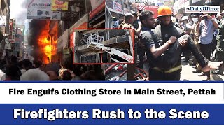 Fire Engulfs Clothing Store in Main Street, Pettah - Firefighters Rush to the Scene