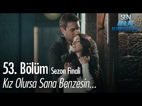 Kız olursa sana benzesin... - Sen Anlat Karadeniz 53. Bölüm | Sezon Finali