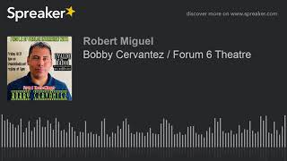 Bobby Cervantez / Forum 6 Theatre