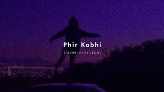 Phir Kabhi (Slowed + Reverb) - Arijit Singh