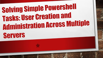 Solving Simple Powershell Tasks: User Creation and Administration Across Multiple Servers