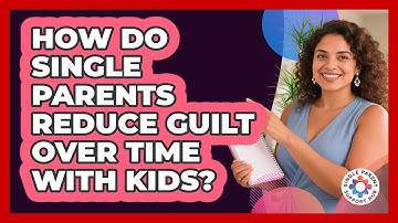 How Do Single Parents Reduce Guilt Over Time With Kids? - Single Parent Support Hub
