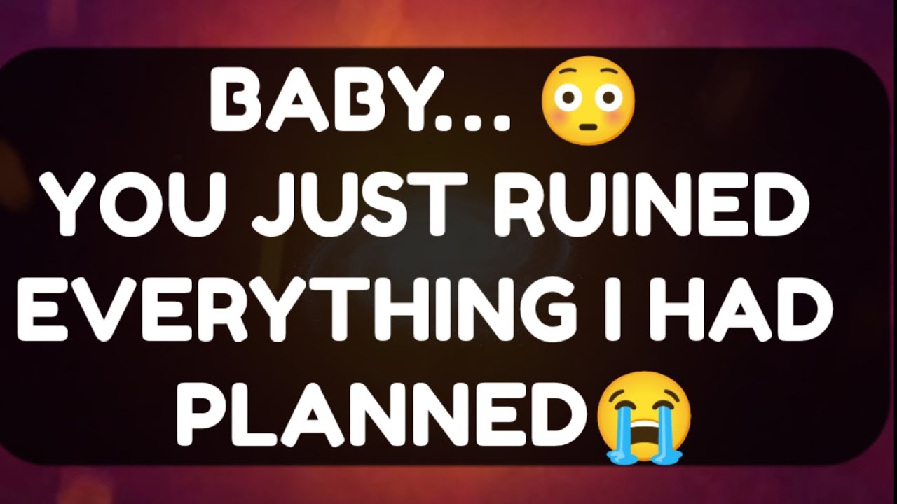 Current Thoughts And Feelings Of Your Person Love Messages Baby You Just Ruined Everything