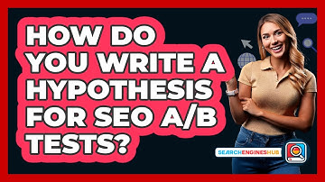 How Do You Write A Hypothesis For SEO A/B Tests? - SearchEnginesHub.com