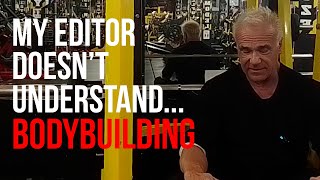My Editor is an IDIOT and doesn't understand Bodybuilding!