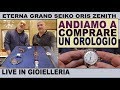 Venite con me ad acquistare un orologio -  Eterna, Grand Seiko, Oris, Zenith