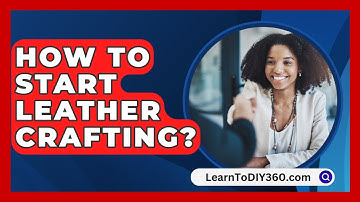 How To Start Leather Crafting? - LearnToDIY360.com