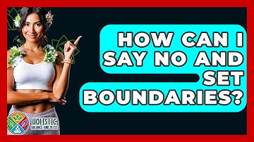 How Can I Say No And Set Boundaries? - Holistic Balance And Bliss