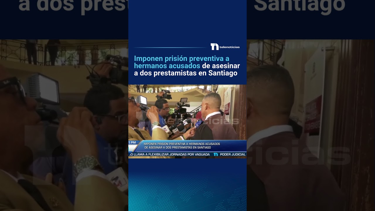 Imponen prisión preventiva a hermanos acusados de asesinar a dos prestamistas en Santiago