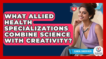 What Allied Health Specializations Combine Science With Creativity? - Clinical Career Path