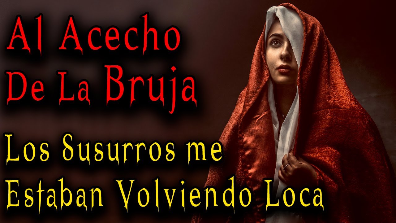 ME VOLVÍ LA PRESA DE UNA BRUJA QUE ME ATORMENTABA CON SUS SUSURROS Y