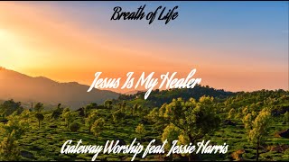 Gateway Worship  Jesus Is My Healer Feat Jessie Harris S 