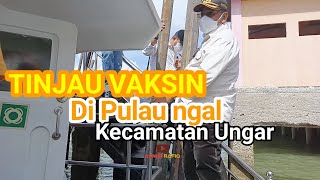 TINJAU VAKSIN DI PULAU NGAL KECAMATAN UNGAR