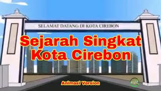 SEJARAH SINGKAT KOTA CIREBON ( Animasi Version )