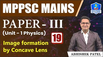LEC 19 | Image formation by Concave Lens | MPPSC Paper 3 Unit 1 | Abhishek Sir | Kalyani IAS Academy